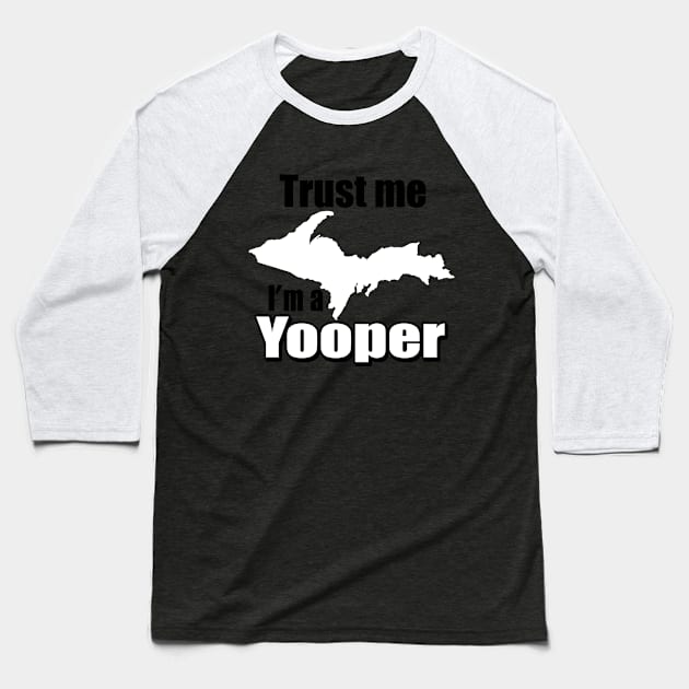 Trust Me, I'm A Yooper Baseball T-Shirt by MarinasingerDesigns